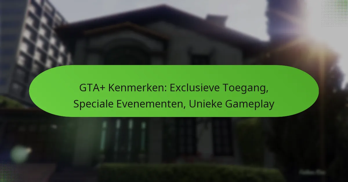 featured-image-gta-kenmerken-eclusieve-toegang-speciale-evenementen-unieke-gameplay