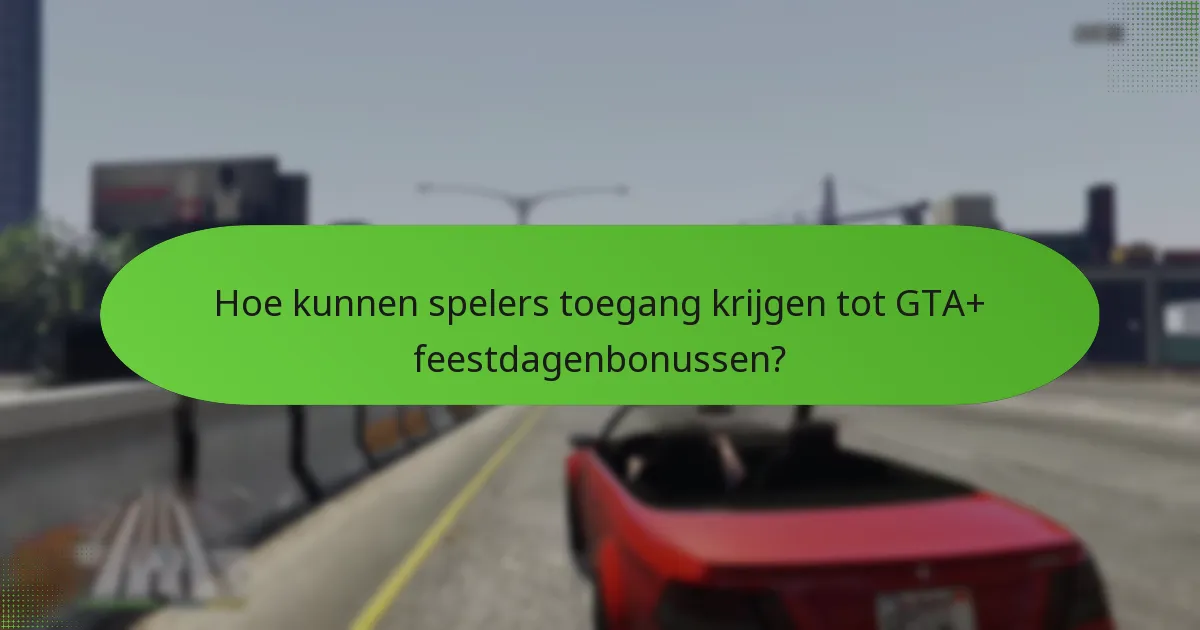Hoe kunnen spelers toegang krijgen tot GTA+ feestdagenbonussen?