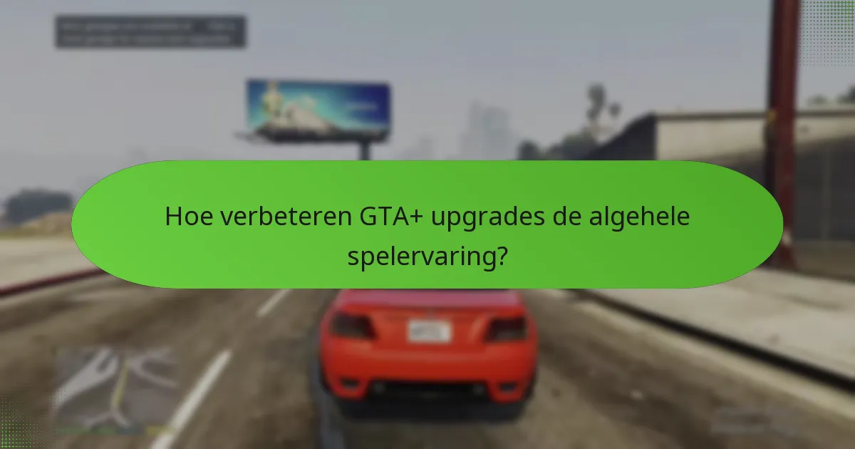 Hoe verbeteren GTA+ upgrades de algehele spelervaring?