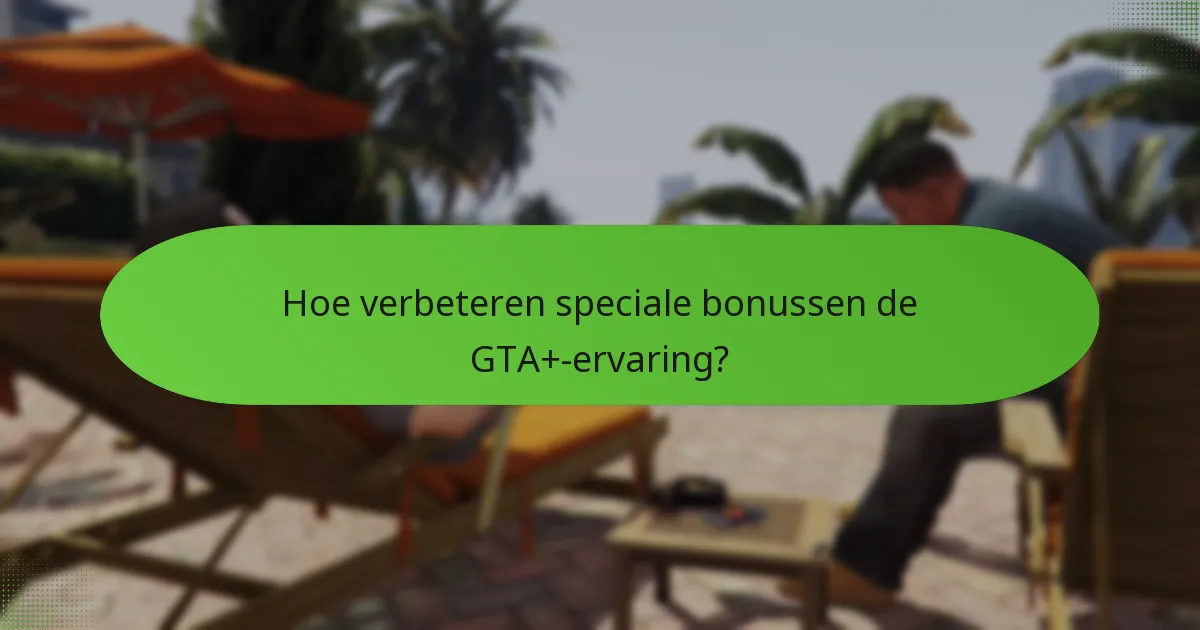 Hoe verbeteren speciale bonussen de GTA+-ervaring?