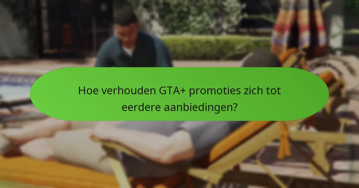 Hoe verhouden GTA+ promoties zich tot eerdere aanbiedingen?