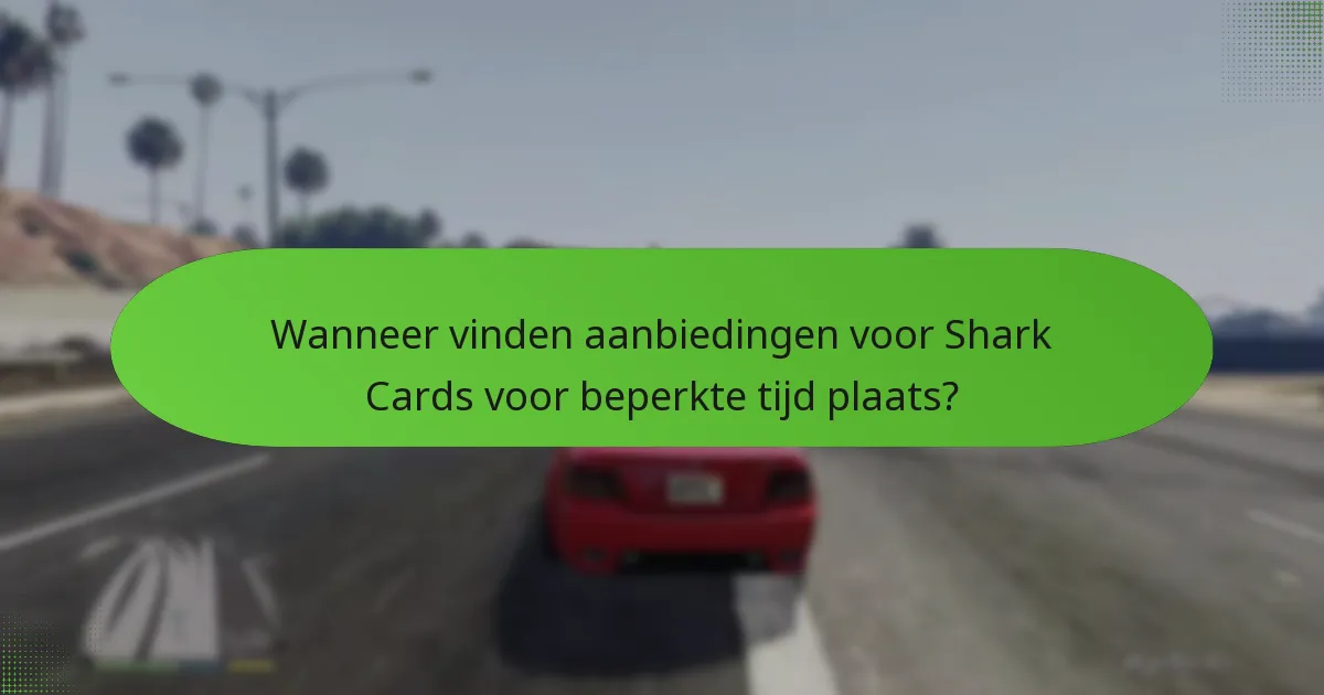 Wanneer vinden aanbiedingen voor Shark Cards voor beperkte tijd plaats?