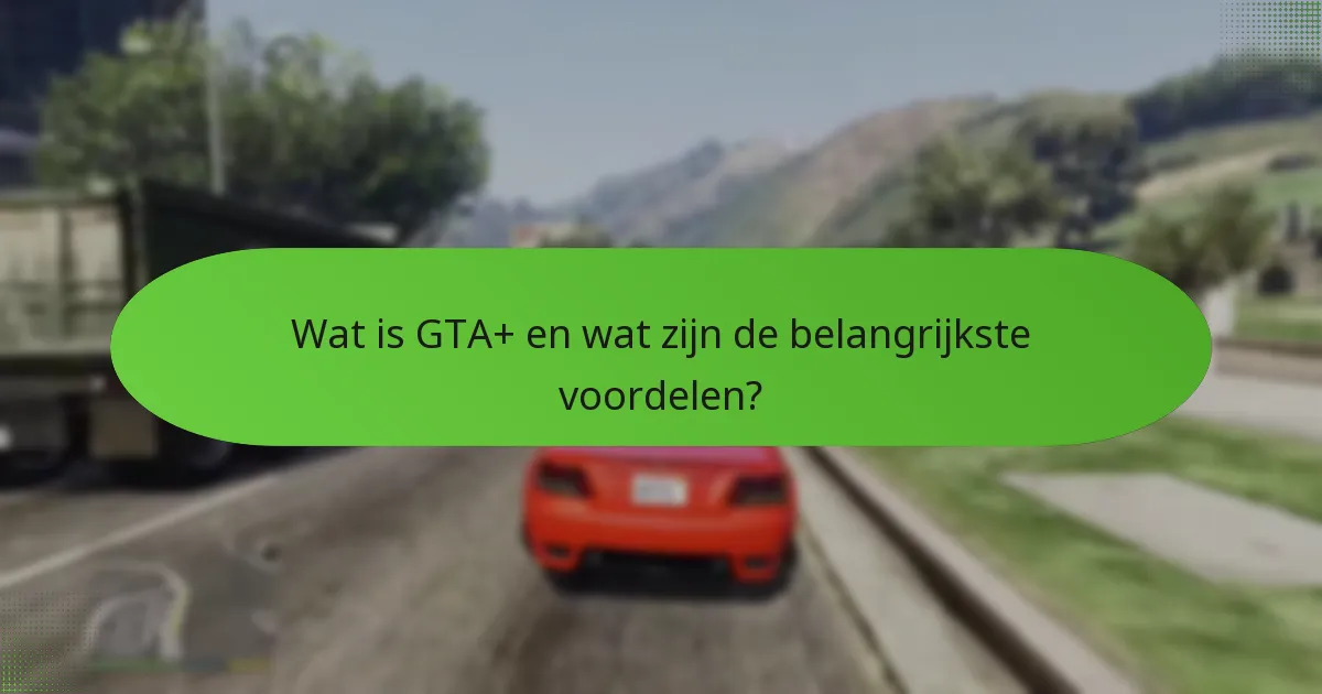 Welke bonusinhoud is inbegrepen bij GTA+ abonnementen?