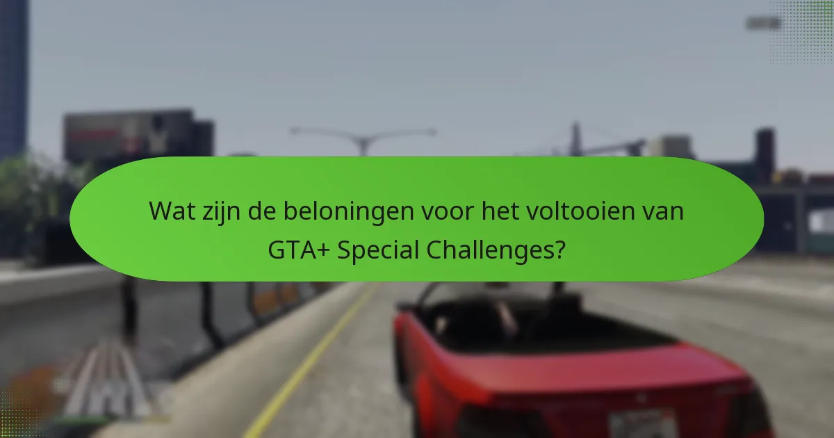 Wat zijn de beloningen voor het voltooien van GTA+ Special Challenges?