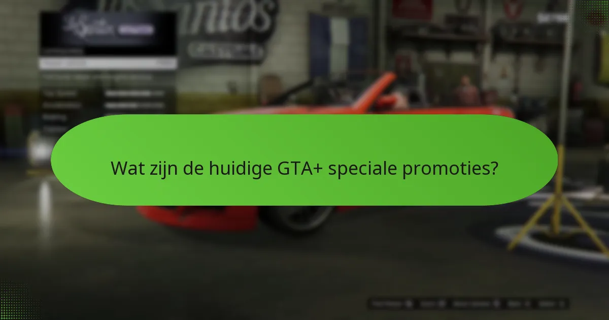Welke unieke bonussen kunnen GTA+ abonnees verwachten?