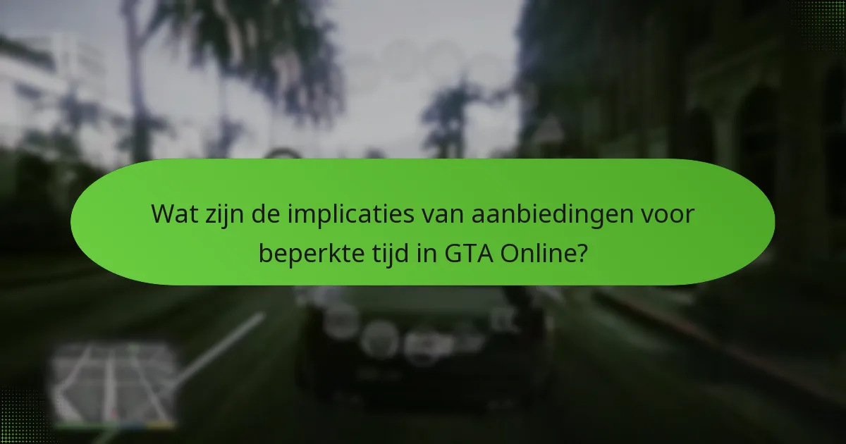 Wat zijn de implicaties van aanbiedingen voor beperkte tijd in GTA Online?