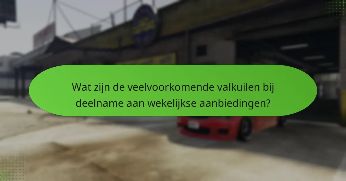 Wat zijn de veelvoorkomende valkuilen bij deelname aan wekelijkse aanbiedingen?