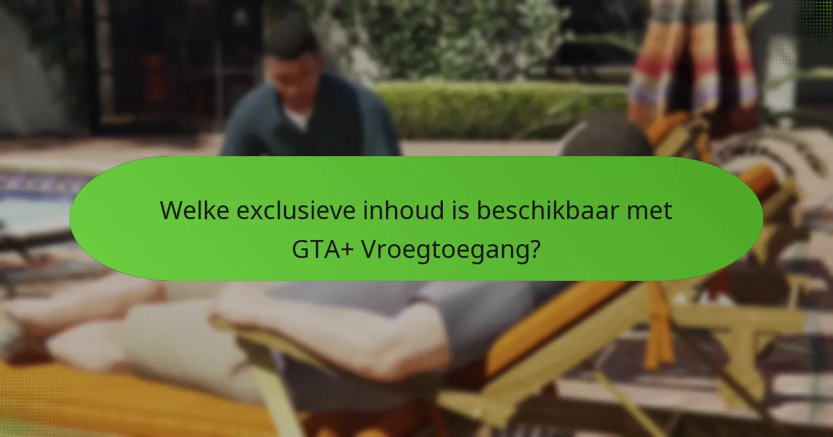 Welke unieke voordelen komen met GTA+ Vroegtoegang?