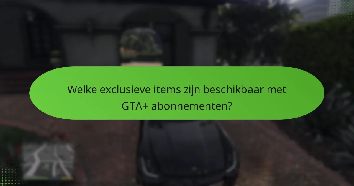 Welke exclusieve items zijn beschikbaar met GTA+ abonnementen?