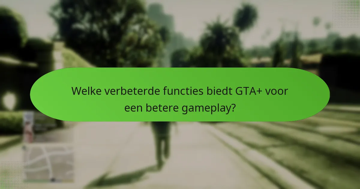 Welke voordelen rechtvaardigen de kosten van een GTA+ abonnement?